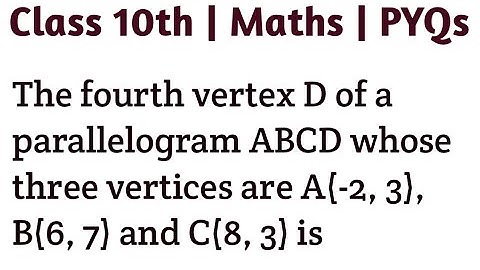 The fourth vertex D of a parallelogram ABCD whose three vertices are A(-2, 3), B(6, 7) and C(8, 3)