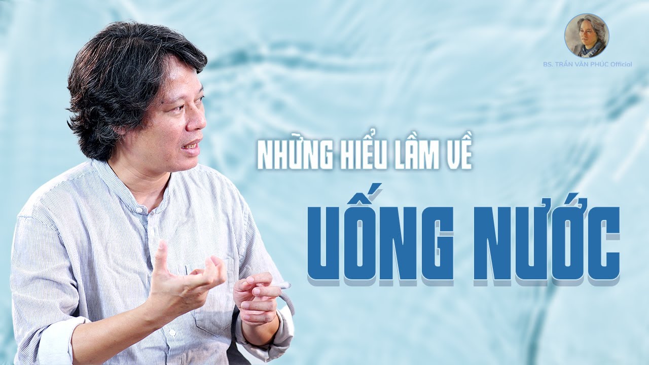 Outline Video Những hiểu lầm về uống nước #BacsiTranVanPhucOfficial