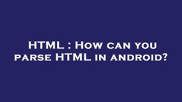 HTML : How can you parse HTML in android?