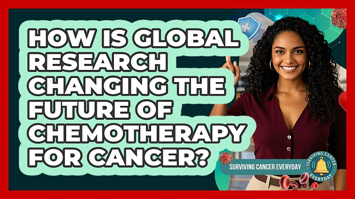 How Is Global Research Changing The Future Of Chemotherapy For Cancer? - Surviving Cancer Everyday