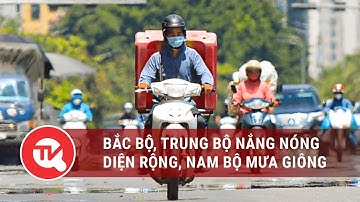 Bắc Bộ, Trung Bộ nắng nóng diện rộng, Nam Bộ mưa giông | Truyền hình Quốc hội Việt Nam