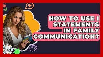How To Use I Statements In Family Communication? - Child Welfare Network