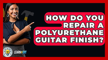 How Do You Repair A Polyurethane Guitar Finish? - LearnToDIY360.com