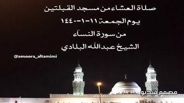 صلاة العشاء من مسجد القبلتين  يوم الجمعة ١١-١-١٤٤٠  من سورة النسآء  الشيخ عبدالله البلادي