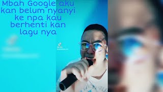 MBAH GOOGLE AKU KAN BELUM NYANYI KE NPA KAU BERHENTI KAN LAGU NYA