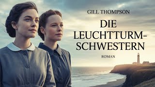 Die Leuchtturm-Schwestern: Roman Von Gill Thompson | Komplettes Hörbuch | HistorischerRoman