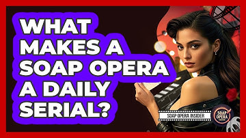 What Makes A Soap Opera A Daily Serial?