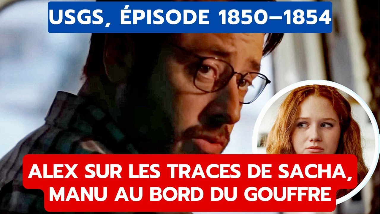 USGS, ÉPISODE 1850–1854: ALEX SUR LES TRACES DE SACHA, MANU AU BORD DU GOUFFRE