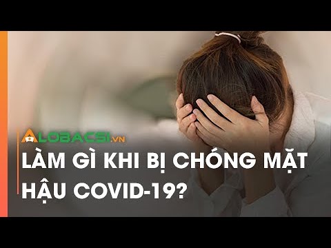 Làm Gì Khi Bị Chóng Mặt Hậu COVID-19?