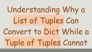 Understanding Why a List of Tuples Can Convert to Dict While a Tuple of Tuples Cannot