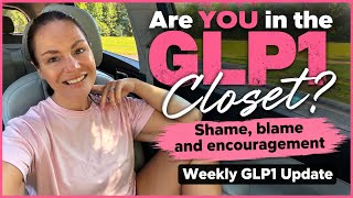 Are you in the GLP1 Closet | Weekly GLP1 Update