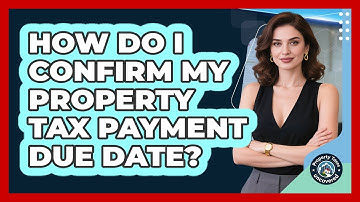 How Do I Confirm My Property Tax Payment Due Date?