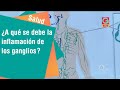 ¿A qué se debe la inflamación de los ganglios? | Salud