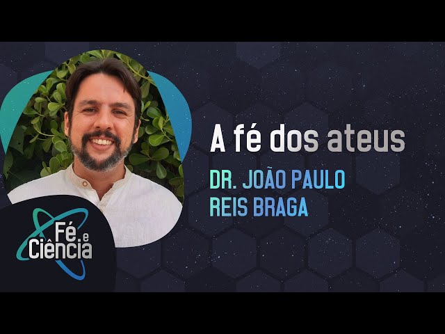 A fé dos ateus | Dr. João Paulo Reis Braga | Episódio 28 | Fé & Ciência