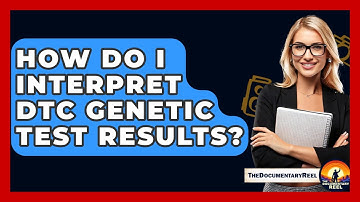 How Do I Interpret DTC Genetic Test Results? - The Documentary Reel