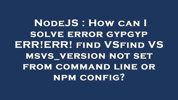 NodeJS : How can I solve error gypgyp ERR!ERR! find VSfind VS msvs_version not set from command line