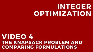 Integer Optimization - Video 4: The Knapsack Problem and Comparing Formulations