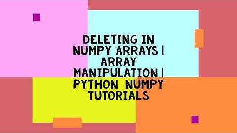 DELETING IN NUMPY ARRAYS | ARRAY MANIPULATION | PYTHON  NUMPY TUTORIALS