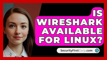 Is Wireshark Available For Linux? - SecurityFirstCorp.com