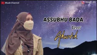 Assubhu Bada - cover Muah Mubarok (Akustik) || Lirik