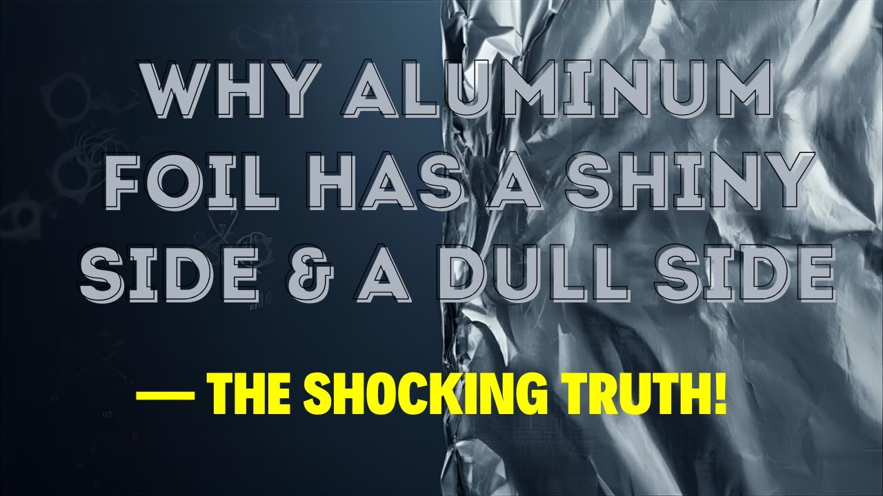 Why Aluminum Foil Has a Shiny Side & a Dull Side — The Shocking Truth!