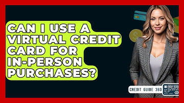 Can I Use A Virtual Credit Card For In-person Purchases? - CreditGuide360.com