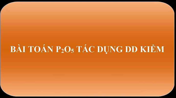 Bài tập p2o5 tác dụng với dung dịch kiềm năm 2024