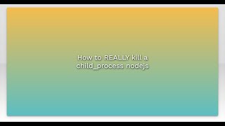 How to REALLY kill a child_process nodejs