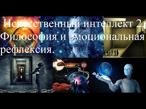 Видео: Искусственный интеллект 2. Философия и эмоциональная рефлексия.