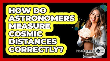 How Do Astronomers Measure Cosmic Distances Correctly? - Physics Frontier