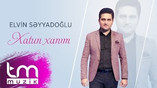 Elvin Səyyadoğlu - Xatun Xanım | Azeri Music [OFFICIAL] Resimi