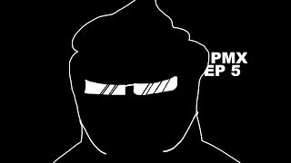 PMX: Episode 5