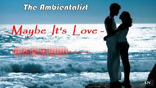 The Ambientalist - "Maybe It's Love" //Original Mix//