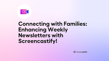Connecting with Families: Enhancing Weekly Newsletters with Screencastify!