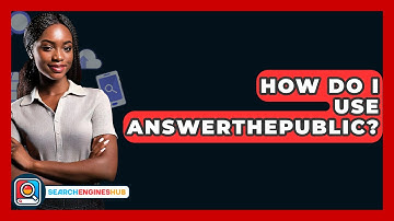 How Do I Use AnswerThePublic? - SearchEnginesHub.com