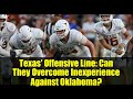 Texas&#39; Offensive Line: Can They Overcome Inexperience Against Oklahoma?