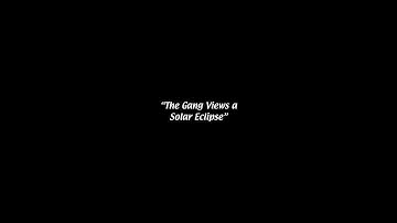The Gang Views a Solar Eclipse - 2024