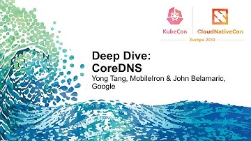 Deep Dive: CoreDNS - Yong Tang, MobileIron & John Belamaric, Google