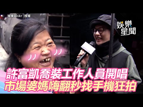 許富凱喬裝工作人員驚喜開唱　市場婆媽嗨翻秒找手機狂拍｜娛樂星世界
