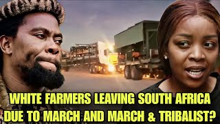 WHITE FARMERS LEAVING SOUTH AFRICA DUE TO MARCH AND MARCH & TRIBALIST?