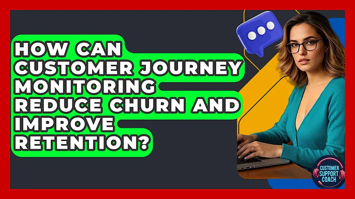 How Can Customer Journey Monitoring Reduce Churn And Improve Retention? - Customer Support Coach