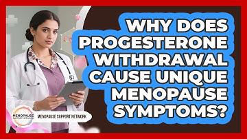 Why Does Progesterone Withdrawal Cause Unique Menopause Symptoms? - Menopause Support Network