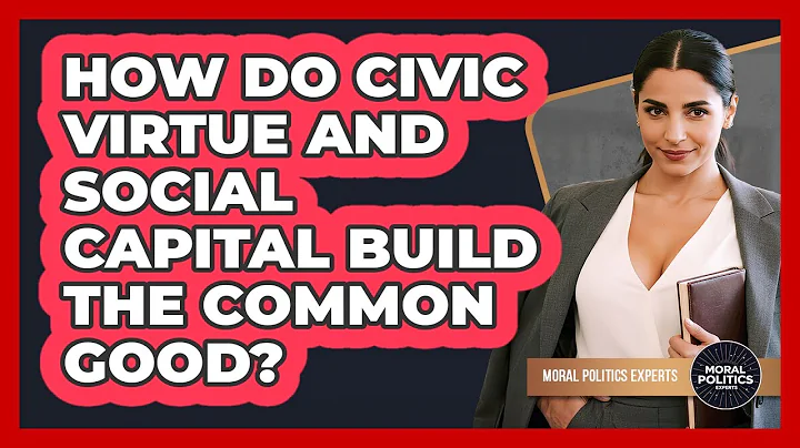 How Do Civic Virtue And Social Capital Build The Common Good? - Moral Politics Experts