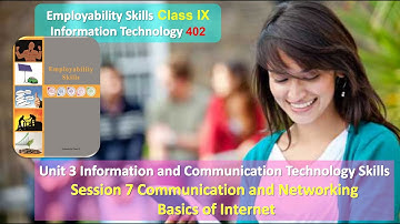 Class 9 Information Technology 402 Unit 3 ICT Skills Session 7 C&N Basics of Internet