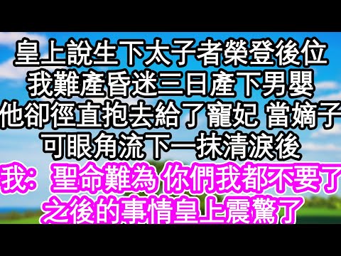 皇上說生下太子者榮登後位，我難產昏迷三日產下男嬰，他卻徑直抱去給了寵妃 當嫡子，可眼角流下一抹清淚後，我：聖命難為 我都不要了，之後的事情皇上震驚了| #為人處世#生活經驗#情感故事#養老#退休