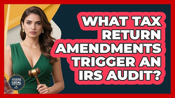 What Tax Return Amendments Trigger An IRS Audit? - Avoiding Common Legal Mistakes