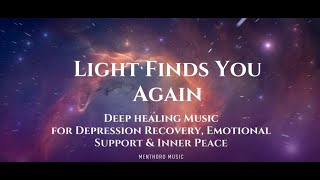 Light Finds You Again – Healing Music for Depression Recovery, Emotional Support & Inner Peace