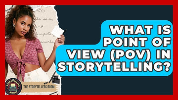 What Is Point Of View (POV) In Storytelling? - The Storytellers Room