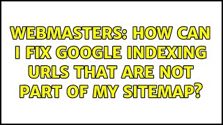 Webmasters: How can I fix Google indexing URLs that are not part of my sitemap (5 Solutions!!)