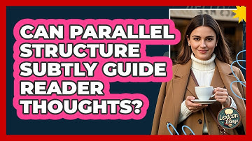 Can Parallel Structure Subtly Guide Reader Thoughts? - Lexicon Lounge